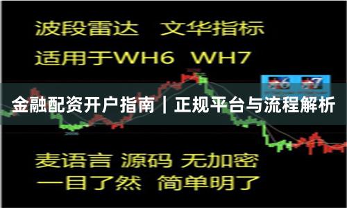 金融配资开户指南｜正规平台与流程解析