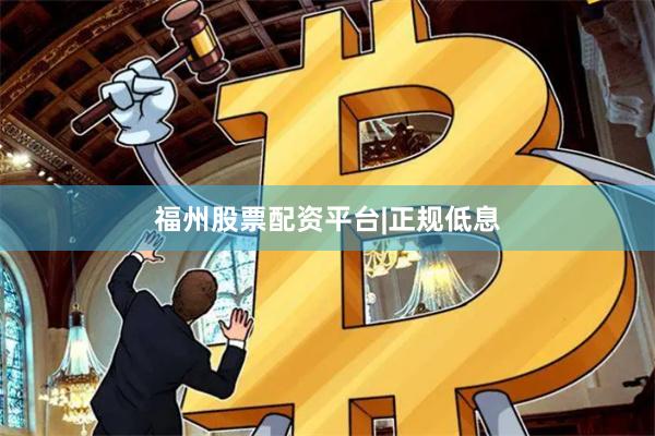 福州股票配资平台|正规低息