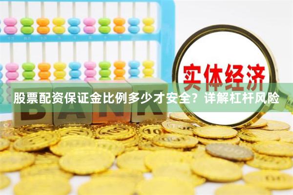股票配资保证金比例多少才安全？详解杠杆风险