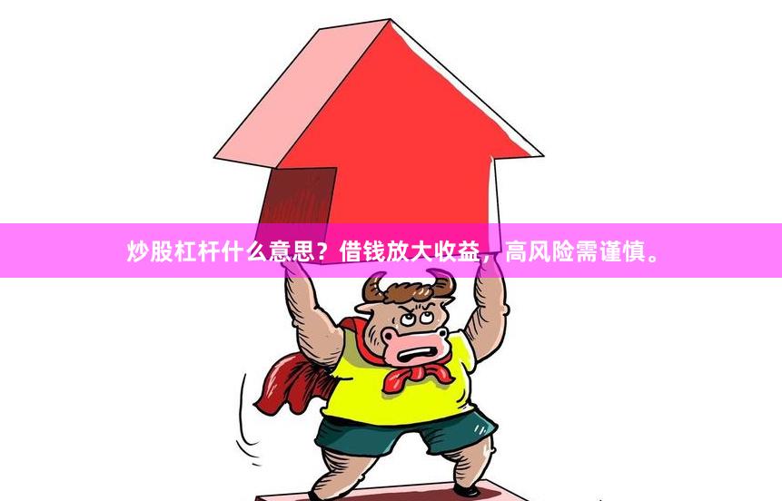 炒股杠杆什么意思？借钱放大收益，高风险需谨慎。